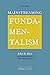 Mainstreaming Fundamentalism: John R. Rice and Fundamentalism's Public Reemergence (America's Baptists)