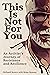 This Is Not For You: An Act...