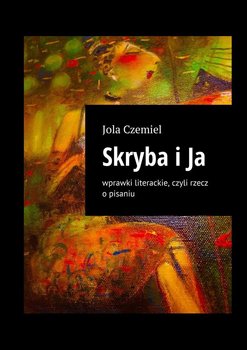 Skryba i Ja. Wprawki literackie, czyli rzecz o pisaniu