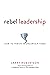 Rebel Leadership: How to Thrive in Uncertain Times