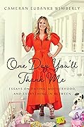 One Day You'll Thank Me: Essays on Dating, Motherhood, and Everything In Between