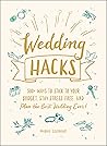 Wedding Hacks: 500+ Ways to Stick to Your Budget, Stay Stress-Free, and Plan the Best Wedding Ever! (Life Hacks Series)