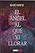 El ángel al que vi llorar