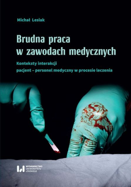 Brudna praca w zawodach medycznych. Konteksty interakcji pacjent–personel medyczny w procesie leczenia