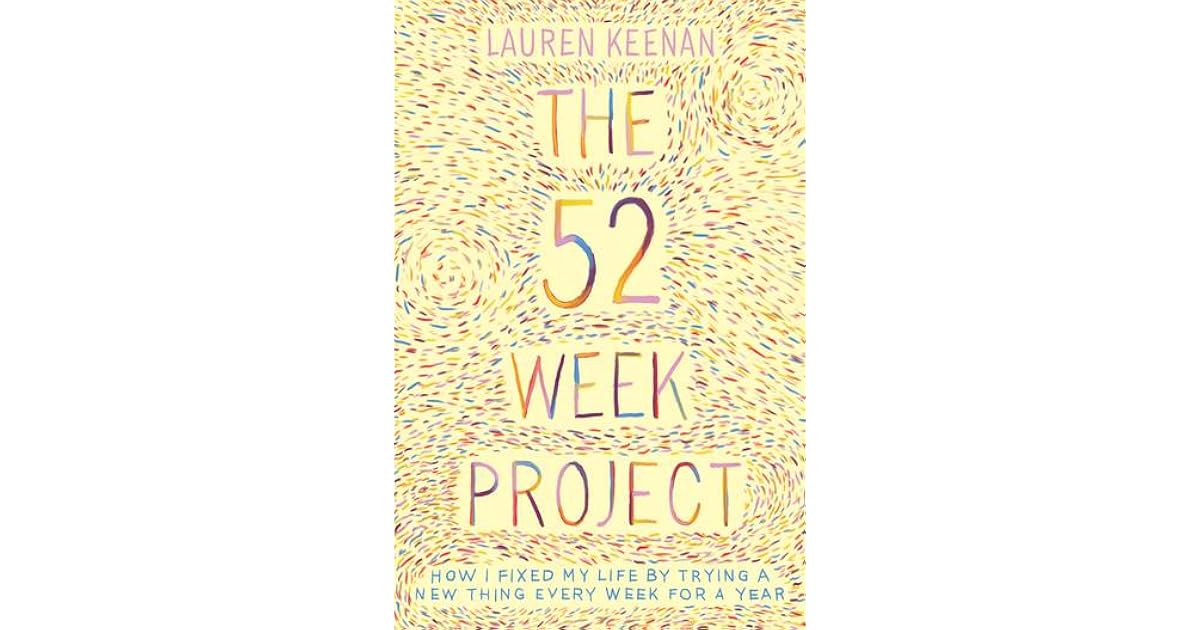 The 52 Week Project How I Fixed My Life By Trying A New Thing Every 