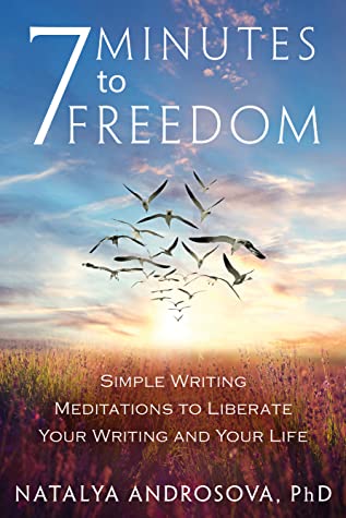 7 Minutes to Freedom: Simple Writing Meditations to Liberate Your Writing and Your Life