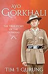 Ayo Gorkhali: The True Story of the Gurkhas Ayo Gorkhali: The True Story of the Gurkhas