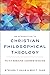 An Introduction to Christian Philosophical Theology: Faith Seeking Understanding
