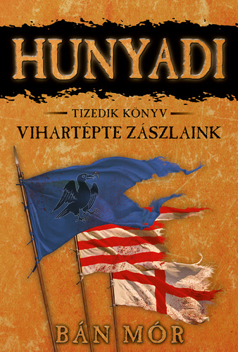 Vihartépte zászlaink (Hunyadi, #10)