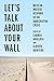 Let's Talk About Your Wall:...