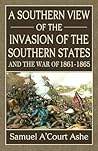 A Southern View of the Invasion of the Southern States and Wa... by Samuel A'Court Ashe
