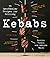 Kebabs: 75 Recipes for Grilling
