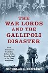 The War Lords and the Gallipoli Disaster by Nicholas A. Lambert
