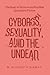Cyborgs, Sexuality, and the Undead: The Body in Mexican and Brazilian Speculative Fiction