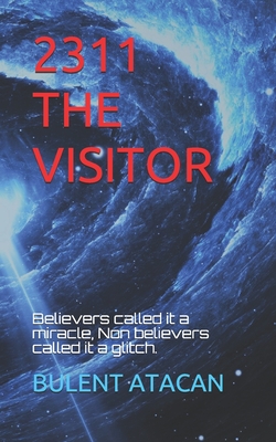 2311 THE VISITOR: Beleivers called it a miracle, Non believers called it a glitch.