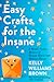 Easy Crafts for the Insane by Kelly Williams Brown