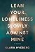 Lean Your Loneliness Slowly...