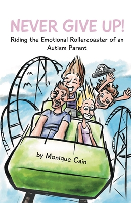 Never Give Up! Riding the Emotional Rollercoaster of an Autism Parent