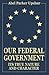 Our Federal Government: Its True Nature and Character