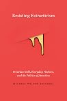 Resisting Extractivism: Peruvian Gold, Everyday Violence, and the Politics of Attention Resisting Extractivism: Peruvian Gold, Everyday Violence, and the Politics of Attention