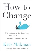 How to Change: The Science of Getting from Where You Are to Where You Want to Be