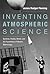 Inventing Atmospheric Science: Bjerknes, Rossby, Wexler, and the Foundations of Modern Meteorology