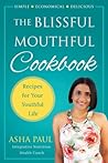 The Blissful Mouthful Cookbook by Asha Paul