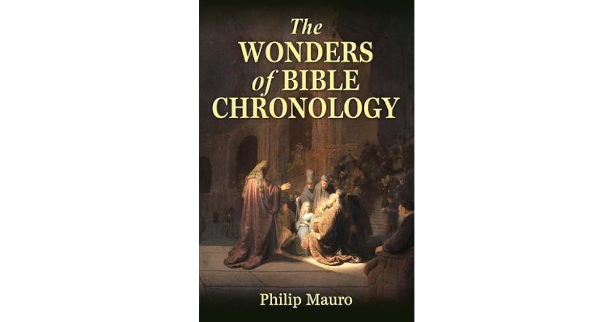 The Wonders of Bible Chronology by Philip Mauro