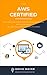 Aws Certified: Learn the Secrets to Passing the Aws Exams and Getting All the Certifications Real and Unique Practice Test Included