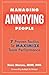 Managing Annoying People: 7 Proven Tactics To Maximize Team Performance