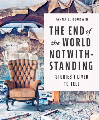 The End of the World Notwithstanding: Stories I Lived to Tell