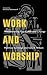 Work and Worship: Reconnecting Our Labor and Liturgy