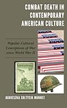 Combat Death in Contemporary American Culture: Popular Cultural Conceptions of War since World War II