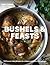 Bushels & Feasts: 170 Farm to Table Recipes for a Gluten and Grain Free Lifestyle