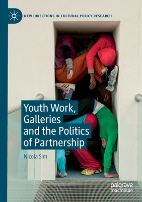 Youth Work, Galleries and the Politics of Partnership (New Directions in Cultural Policy Research)