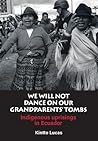 We will not Dance on our Grandparents' Tombs: Indigenous Uprisings in Ecuador