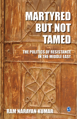 Martyred But Not Tamed: The Politics of Resistance in the Middle East