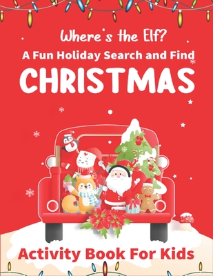 Where's The Elf A Fun Holiday Search And Find CHRISTMAS Activity Book For Kids: Help Santa Spy & Catch His Elves Playing Hide And Seek To Return To ... Activity Book (Amazing Children's gifts)