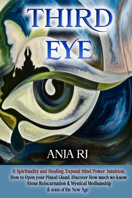 Third Eye:: 11 Spirituality and Healing, Expand the Power of the Mind with Intuition, How to Open the Pineal Gland, What we know about Reincarnation & Mystical Mediumship & Children of the New Age