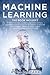 Machine Learning: The Most Complete Guide for Beginners to Mastering Deep Learning, Artificial Intelligence and Data Science with Python. This Book ... and Data Science. (Python Programming)