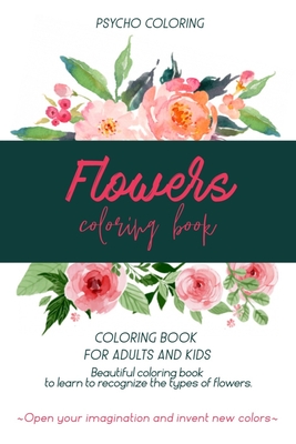 Flowers Coloring Book: An Adult Coloring Book 2020 with Flower Collection, Stress Relieving Flower Designs for Relaxation. Also Ideal for Kids to Learn About the Types of Flowers.