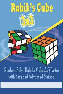 Rubik’s Cube 3x3: Guide to Solve Rubik’s Cube 3x3 Faster with Easy and Advanced Method: Gift Ideas for Holiday