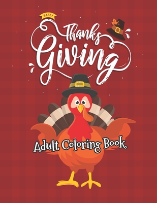 Happy Thanksgiving Adult Coloring Book: 50 Thanksgiving Holiday Designs Coloring Pages With Turkeys, Cornucopias, Autumn Leaves, Harvest, and More! Thanksgiving Coloring Books for Adults