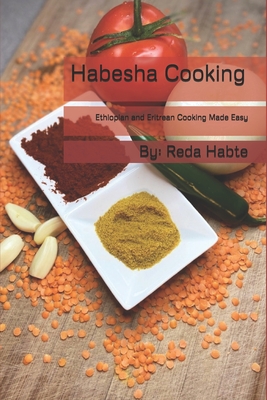 Habesha Cooking: Ethiopian and Eritrean Cooking Made Easy