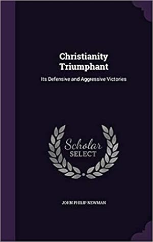 Christianity Triumphant: Its Defensive and Aggressive Victories