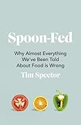 Spoon-Fed: Why Almost Everything We’ve Been Told About Food is Wrong