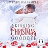 Kissing Christmas Goodbye by Wendy Dalrymple