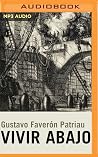 Vivir Abajo by Gustavo Faverón Patriau