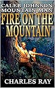Caleb Johnson: Mountain Man: Fire On The Mountain: A Frontier Western Adventure