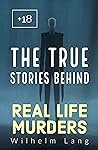True Crime: THE TRUE STORIES BEHIND REAL LIFE MURDERS: 10 EVENTS THAT INSPIRED THE BOOKS AND MOVIES